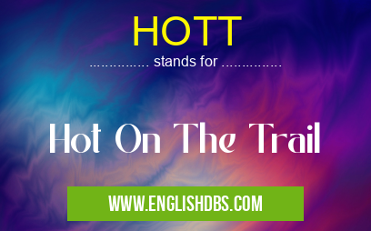 HOTT means Hot On The Trail HOTT