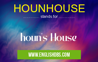 HOUNHOUSE means houn's House HOUNHOUSE