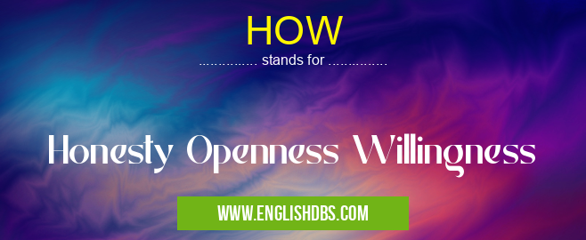 HOW means Honesty Openness Willingness HOW