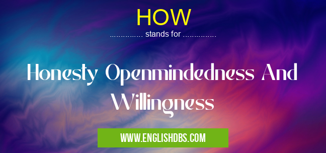 HOW means Honesty Openmindedness And Willingness HOW