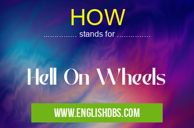 HOW means Hell On Wheels HOW