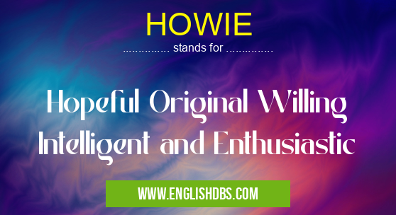 HOWIE means Hopeful Original Willing Intelligent and Enthusiastic HOWIE