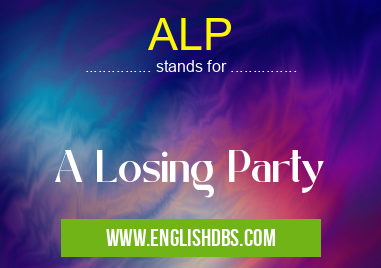 ALP means A Losing Party ALP
