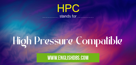 HPC means High Pressure Compatible HPC
