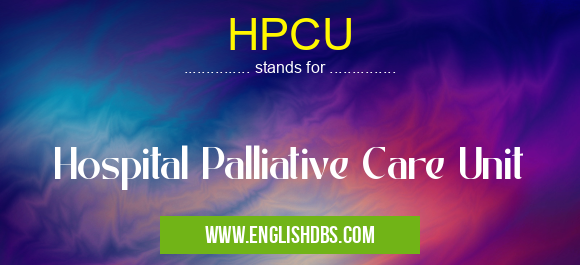 HPCU means Hospital Palliative Care Unit HPCU