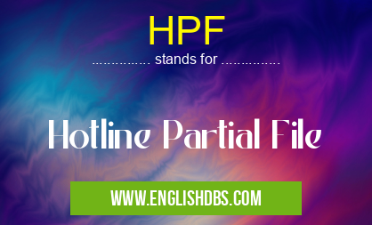 HPF means Hotline Partial File HPF