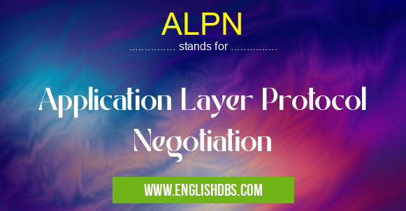 ALPN means Application Layer Protocol Negotiation ALPN