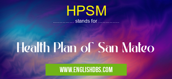 HPSM means Health Plan of San Mateo HPSM
