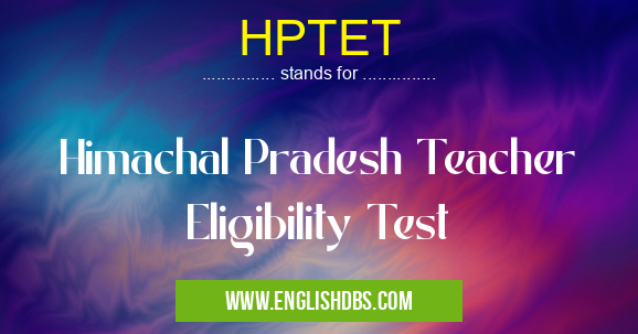 HPTET means Himachal Pradesh Teacher Eligibility Test HPTET