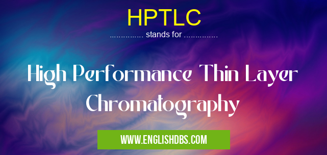 HPTLC means High Performance Thin Layer Chromatography HPTLC