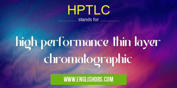 HPTLC means high performance thin layer chromatographic HPTLC