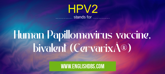 HPV2 means Human Papillomavirus vaccine, bivalent (Cervarix®) HPV2