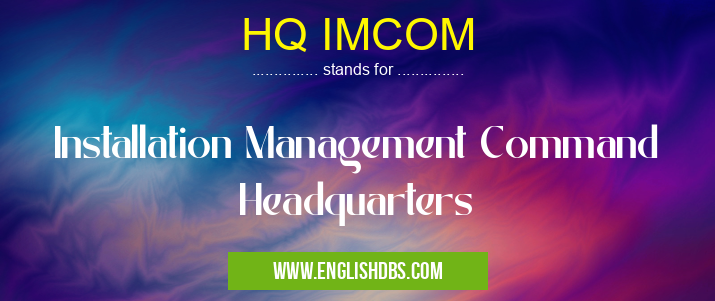 HQ IMCOM means Installation Management Command Headquarters HQ IMCOM