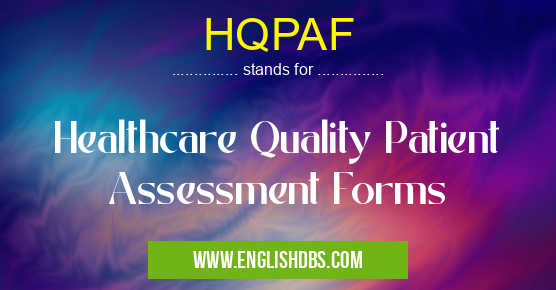 HQPAF means Healthcare Quality Patient Assessment Forms HQPAF