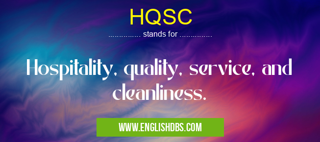 HQSC means Hospitality, quality, service, and cleanliness. HQSC