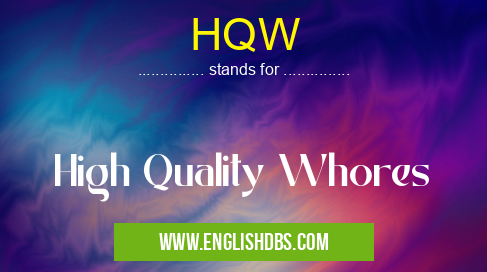 HQW means High Quality Whores HQW
