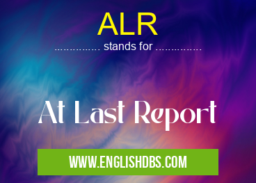 ALR means At Last Report ALR