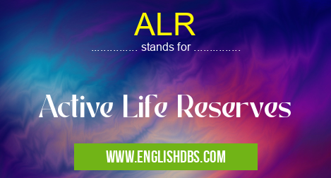 ALR means Active Life Reserves ALR