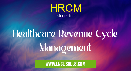 HRCM means Healthcare Revenue Cycle Management HRCM