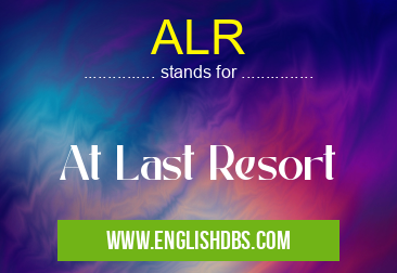 ALR means At Last Resort ALR