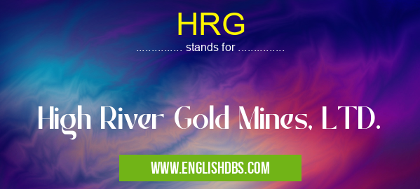 HRG means High River Gold Mines, LTD. HRG