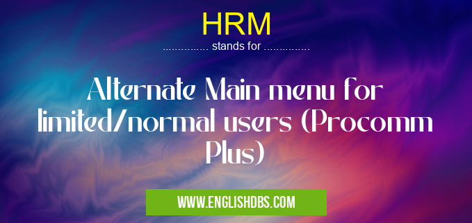 HRM means Alternate Main menu for limited/normal users (Procomm Plus) HRM