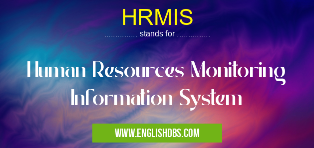 HRMIS means Human Resources Monitoring Information System HRMIS