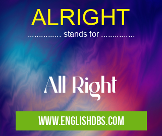 ALRIGHT means All Right ALRIGHT
