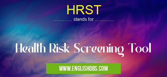 HRST means Health Risk Screening Tool HRST