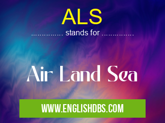 ALS means Air Land Sea ALS