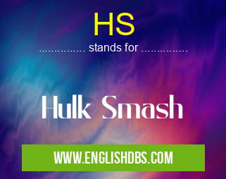 HS means Hulk Smash HS