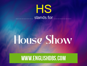 HS means House Show HS