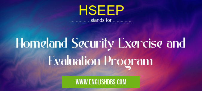 HSEEP means Homeland Security Exercise and Evaluation Program HSEEP