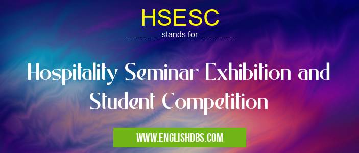 HSESC means Hospitality Seminar Exhibition and Student Competition HSESC