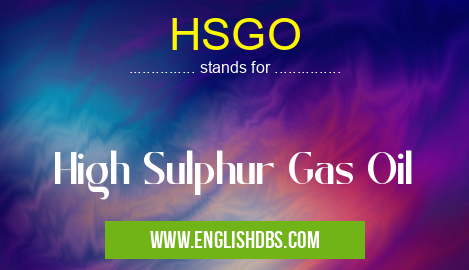 HSGO means High Sulphur Gas Oil HSGO