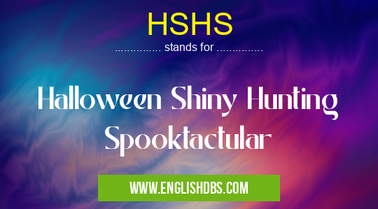 HSHS means Halloween Shiny Hunting Spooktactular HSHS