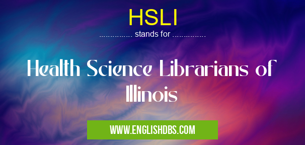 HSLI means Health Science Librarians of Illinois HSLI