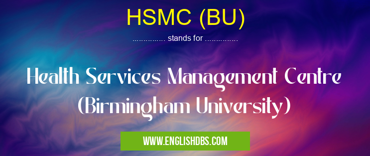 HSMC (BU) means Health Services Management Centre (Birmingham University) HSMC (BU)