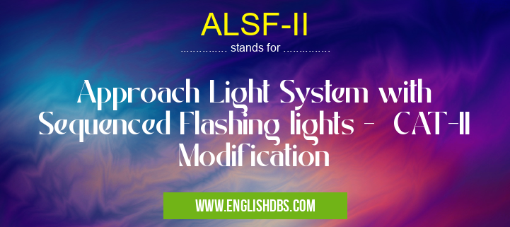 ALSF-II means Approach Light System with Sequenced Flashing lights - CAT-II Modification ALSF-II