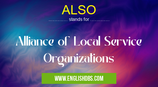 ALSO means Alliance of Local Service Organizations ALSO