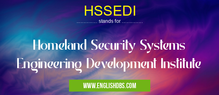 HSSEDI means Homeland Security Systems Engineering Development Institute HSSEDI
