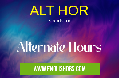 ALT HOR means Alternate Hours ALT HOR