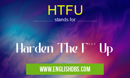 HTFU means Harden The F*** Up HTFU