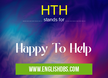 HTH means Happy To Help HTH