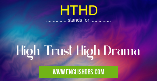 HTHD means High Trust High Drama HTHD