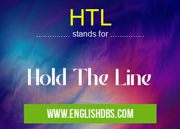 HTL means Hold The Line HTL