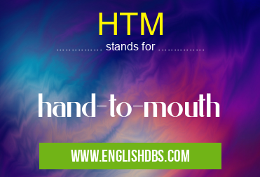 HTM means hand-to-mouth HTM