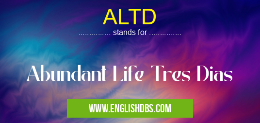 ALTD means Abundant Life Tres Dias ALTD