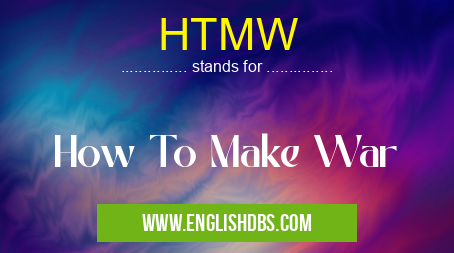 HTMW means How To Make War HTMW