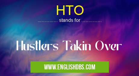 HTO means Hustlers Takin Over HTO